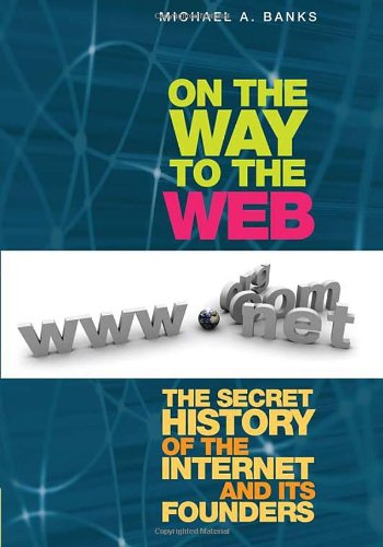On the Way to the Web The Secret History of the Internet and Its Founders  2008 9781430208693 Front Cover