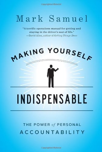 Making Yourself Indispensable The Power of Personal Accountability  2012 9781591844693 Front Cover