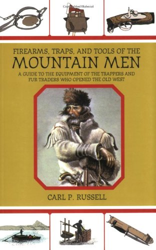 Firearms, Traps, and Tools of the Mountain Men A Guide to the Equipment of the Trappers and Fur Traders Who Opened the Old West N/A 9781602399693 Front Cover