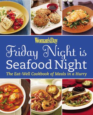 Friday Night Is Seafood Night The Eat-Well Cookbook of Meals in a Hurry  2010 9781933231693 Front Cover