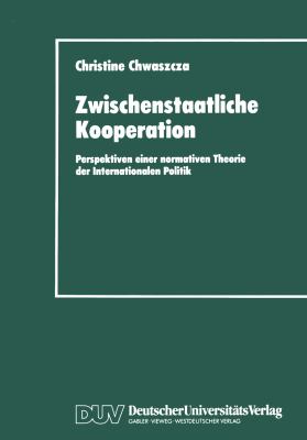 Zwischenstaatliche Kooperation Perspektiven Einer Normativen Theorie der Internationalen Politik  1995 9783824441693 Front Cover