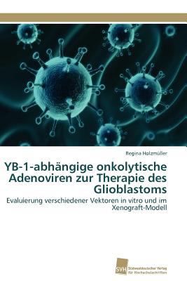 Yb-1-Abhï¿½ngige Onkolytische Adenoviren Zur Therapie des Glioblastoms Evaluierung Verschiedener Vektoren in Vitro und Im Xenograft-Modell N/A 9783838116693 Front Cover