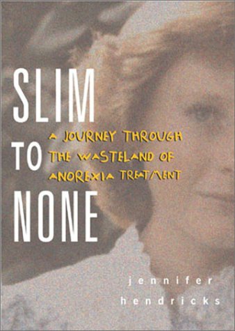 Slim to None A Journey Through the Wasteland of Anorexia Treatment  2003 9780071410694 Front Cover