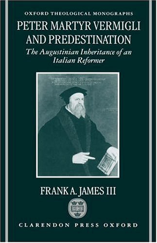 Peter Martyr Vermigli and Predestination The Augustinian Inheritance of an Italian Reformer  1998 9780198269694 Front Cover