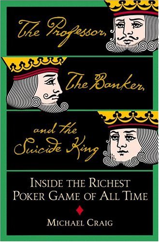 Professor, the Banker, and the Suicide King : Inside the Richest Poker Game of All Time  2005 9780446577694 Front Cover