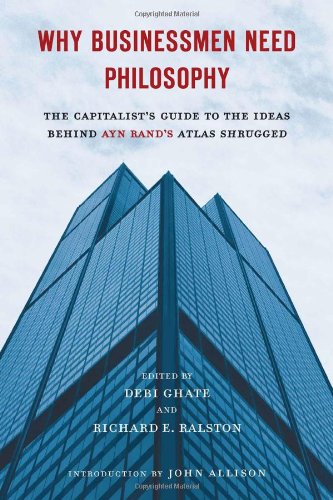 Why Businessmen Need Philosophy The Capitalist's Guide to the Ideas Behind Ayn Rand's Atlas Shrugged  2011 9780451232694 Front Cover