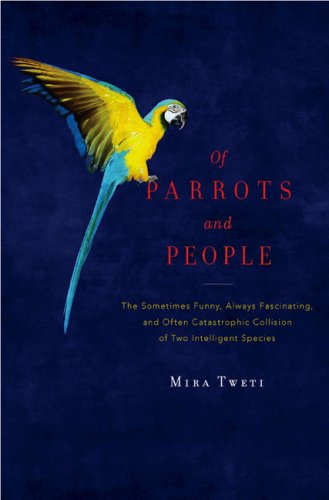 Of Parrots and People The Sometimes Funny, Always Fascinating, and Often Catastrophic Collision of Two Intelligent Species  2009 9780670019694 Front Cover