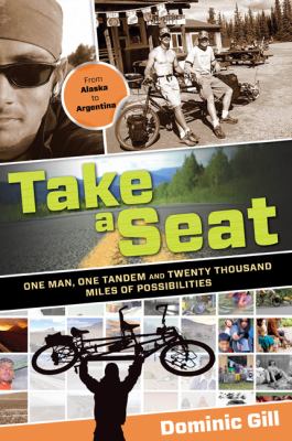 Take a Seat One Man, One Tandem and Twenty Thousand Miles of Possibilities  2010 9780762770694 Front Cover