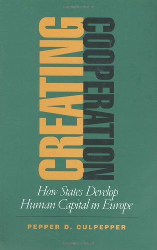 Creating Cooperation How States Develop Human Capital in Europe  2002 9780801440694 Front Cover