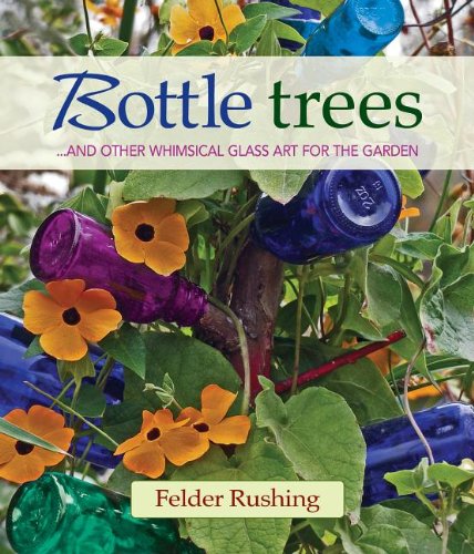 Bottle Trees ... and the Whimsical Art of Garden Glass  2013 9780983272694 Front Cover