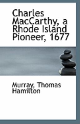 Charles MacCarthy, a Rhode Island Pioneer 1677  N/A 9781113258694 Front Cover