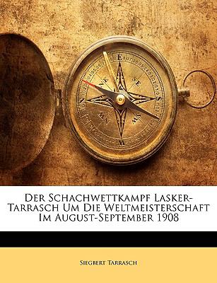 Schachwettkampf Lasker-Tarrasch Um Die Weltmeisterschaft Im August-September 1908  N/A 9781147525694 Front Cover