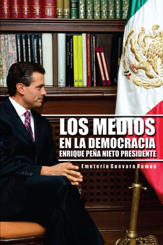 Los Medios En La Democracia Enrique Pena Nieto Presidente:   2012 9781463335694 Front Cover