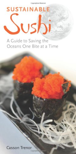 Sustainable Sushi A Guide to Saving the Oceans One Bite at a Time  2009 9781556437694 Front Cover