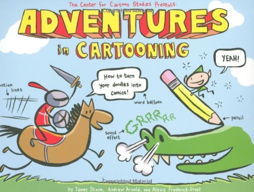 Adventures in Cartooning How to Turn Your Doodles into Comics  2009 9781596433694 Front Cover