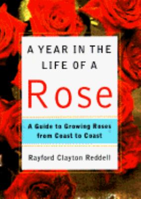 Year in the Life of a Rose : A Guide to Growing Roses from Coast to Coast N/A 9780517706695 Front Cover