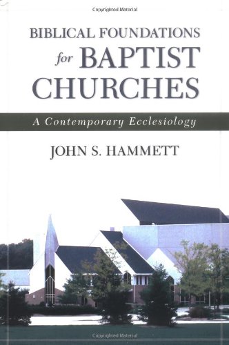 Biblical Foundations for Baptist Churches A Contemporary Ecclesiology  2005 9780825427695 Front Cover