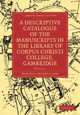 Descriptive Catalogue of the Manuscripts in the Library of Corpus Christi College, Cambridge  N/A 9781108004695 Front Cover
