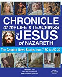 Chronicle of the Life and Teachings of Jesus of Nazareth The Greatest News Stories from 7 B. C. to 30 A. D. Deluxe Full Color Edition N/A 9781481075695 Front Cover