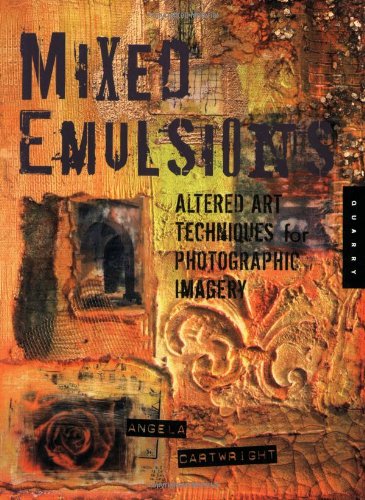 Mixed Emulsions Altered Art Techniques for Photographic Imagery  2007 9781592533695 Front Cover