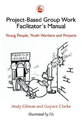 Project-Based Group Work Facilitator's Manual Young People, Youth Workers and Projects N/A 9781853021695 Front Cover
