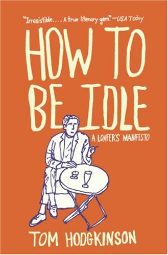 How to Be Idle A Loafer's Manifesto N/A 9780060779696 Front Cover