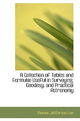 A Collection of Tables and Formulae Useful in Surveying, Geodesy, and Practical Astronomy:   2008 9780554438696 Front Cover