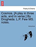 Cosmos [A Play in Three Acts, and in Verse ] by Drogheda L P Few Ms Notes N/A 9781241344696 Front Cover