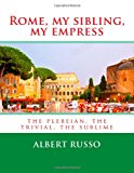 Rome, My Sibling, My Empress The Plebeian, the Trivial, the Sublime N/A 9781490326696 Front Cover