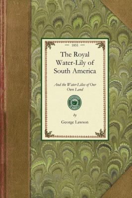 Royal Water-Lily of South America And the Water-Lilies of Our Own Land; Their History and Cultivation N/A 9781429013697 Front Cover