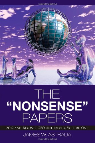 The Nonsense Papers: 2012 and Beyond: Ufo Anthology, Volume One  2012 9781475946697 Front Cover