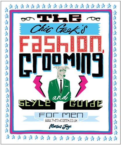 Chic Geek's Fashion, Grooming and Style Guide for Men  2011 9781847327697 Front Cover