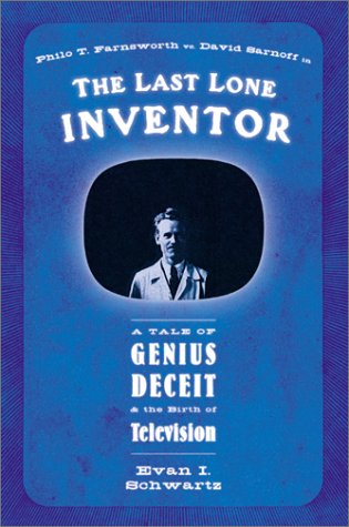 Last Lone Inventor A Tale of Genius, Deceit, and the Birth of Television  2002 9780066210698 Front Cover