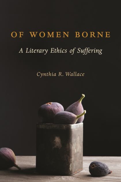 Of Women Borne A Literary Ethics of Suffering  2017 9780231173698 Front Cover
