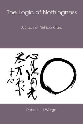 Logic of Nothingness A Study of Nishida Kitaro  2005 9780824829698 Front Cover