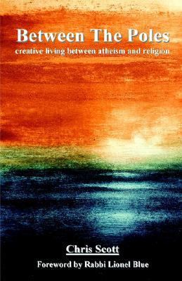 Between the Poles Creative Living Between Atheism and Religion  2005 (Reprint) 9781905363698 Front Cover