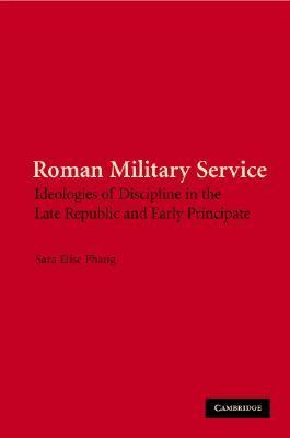 Roman Military Service Ideologies of Discipline in the Late Republic and Early Principate  2008 9780521882699 Front Cover