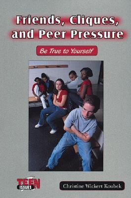 Friends, Cliques, and Peer Pressure Be True to Yourself  2002 9780766016699 Front Cover