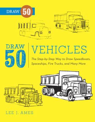 Draw 50 Vehicles The Step-By-Step Way to Draw Speedboats, Spaceships, Fire Trucks, and Many More...  1977 9780823085699 Front Cover