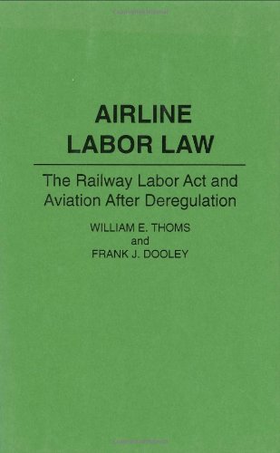 Airline Labor Law The Railway Labor Act and Aviation after Deregulation  1990 9780899304700 Front Cover