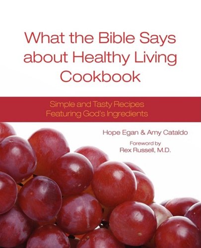What the Bible Says about Healthy Living Cookbook Simple and Tasty Recipes Featuring God's Ingredients N/A 9780981940700 Front Cover
