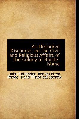 Historical Discourse, on the Civil and Religious Affairs of the Colony of Rhode-Island N/A 9781103118700 Front Cover