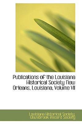 Publications of the Louisiana Historical Society New Orleans, Louisiana:   2009 9781103585700 Front Cover