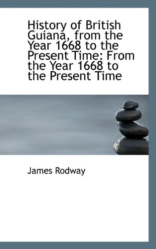 History of British Guiana, from the Year 1668 to the Present Time : From the Year 1668 to the Present N/A 9781110994700 Front Cover