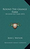 Round the Grange Farm : Or Good Old Times (1872) N/A 9781165022700 Front Cover