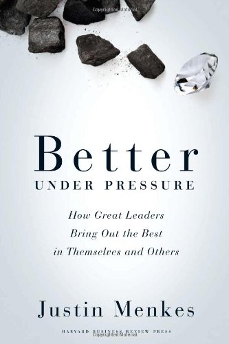 Better under Pressure How Great Leaders Bring Out the Best in Themselves and Others  2011 9781422138700 Front Cover