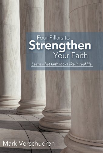 Four Pillars to Strengthen Your Faith: Learn What Faith Looks Like in Real Life  2012 9781449773700 Front Cover