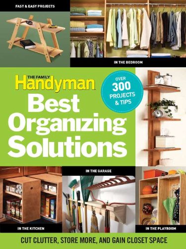 Family Handyman's Best Organizing Solutions Cut Clutter, Store More, and Gain Acres of Closet Space  2010 9781606521700 Front Cover
