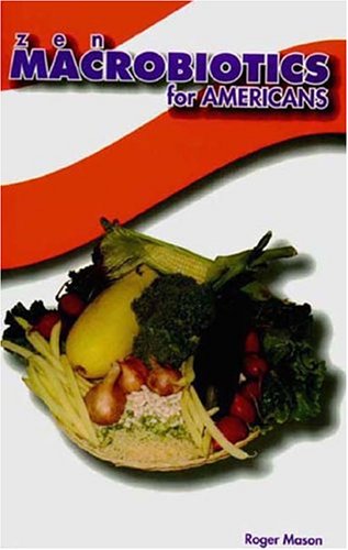 Zen Macrobiotics for Americans A Practical and Delicious Approach to Eating Right for Better Health, Natural Balance and Less Stress  2002 9781884820700 Front Cover
