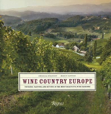 Wine Country Europe Touring, Tasting, and Buying in the Most Beautiful Wine Regions  2005 9780847827701 Front Cover